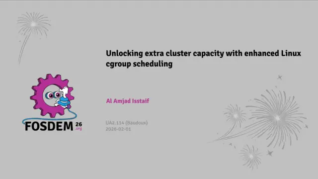 Splash slide for a FOSDEM 2026 talk title _Unlocking extra cluster
        capacity with enhanced Linux cgroup scheduling
